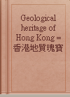 Geological heritage of Hong Kong = 香港地質瑰寶